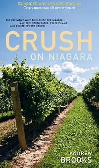Crush on Niagara: The Definitive Wine Tour Guide for Niagara, Lake Erie North Shore...