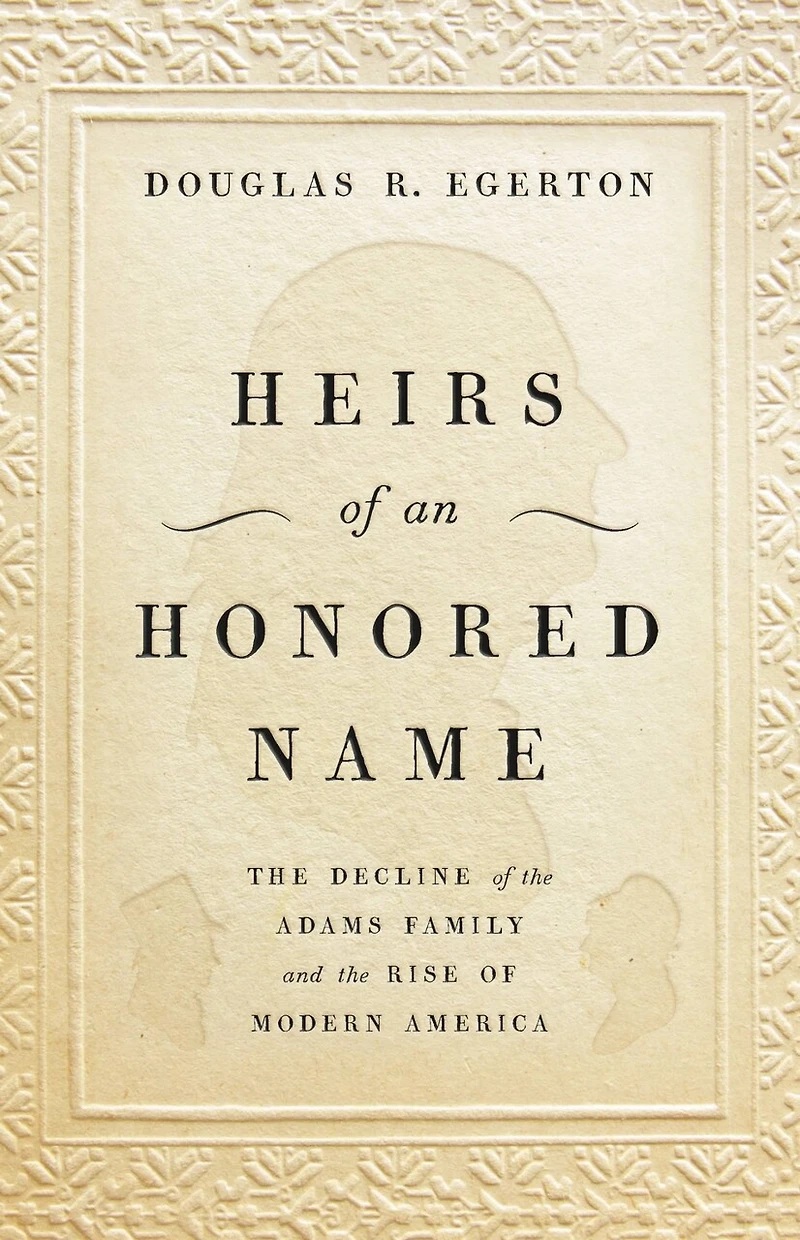 Heirs Of An Honored Name: The Decline Adams Family And Rise Modern America