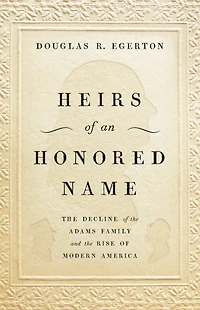 Heirs Of An Honored Name: The Decline Adams Family And Rise Modern America