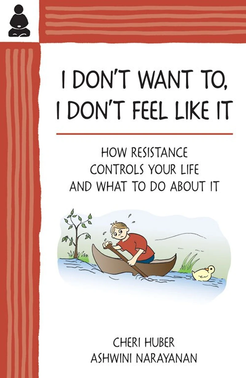 I Don't Want To, Feel Like It: How Resistance Controls Your Life And What To Do About It