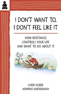 I Don't Want To, Feel Like It: How Resistance Controls Your Life And What To Do About It