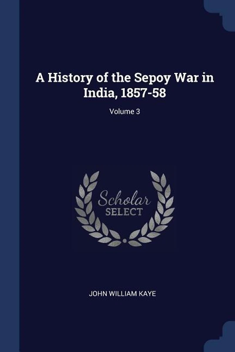 A History of the Sepoy War India, 1857-58; Volume 3