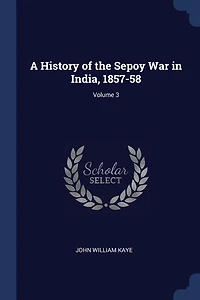 A History of the Sepoy War India, 1857-58; Volume 3