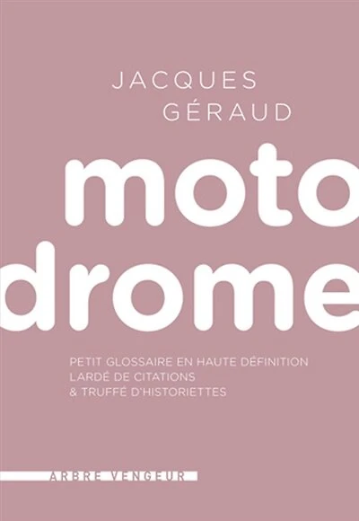 Motodrome : petit glossaire en haute définition lardé de citations & truffé d'historiettes: petit glossaire en haute définition lardé de citations & truffé d'historiettes