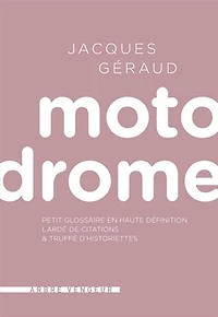 Motodrome : petit glossaire en haute définition lardé de citations & truffé d'historiettes: petit glossaire en haute définition lardé de citations & truffé d'historiettes