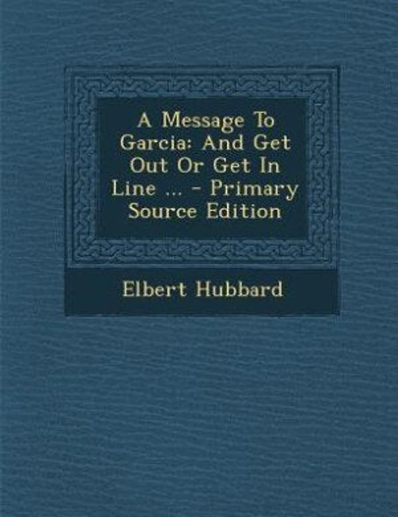 A Message To Garcia: And Get Out Or Line