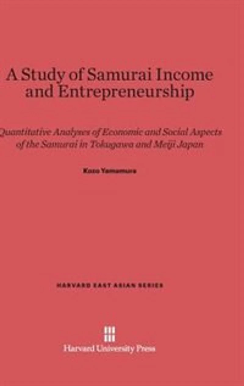 A Study of Samurai Income and Entrepreneurship: Quantitative Analyses of Economic and Social Aspects of the Samurai in Tokugawa and Meiji Japan