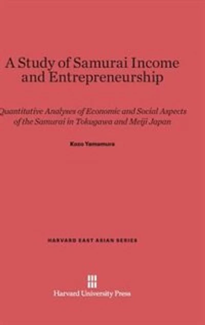 A Study of Samurai Income and Entrepreneurship: Quantitative Analyses of Economic and Social Aspects of the Samurai in Tokugawa and Meiji Japan