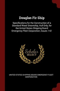 Douglas Fir Ship: Specifications for the Construction of a Standard Wood Steamship, Hull Only, United States