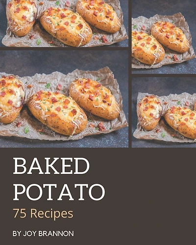 75 Baked Potato Recipes: Make Cooking at Home Easier with Baked Potato Cookbook!