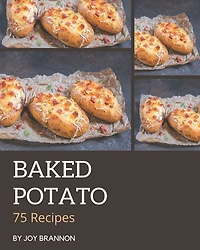 75 Baked Potato Recipes: Make Cooking at Home Easier with Baked Potato Cookbook!