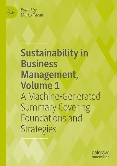 Sustainability Business Management, Volume 1: A Machine-Generated Summary Covering Foundations and Strategies