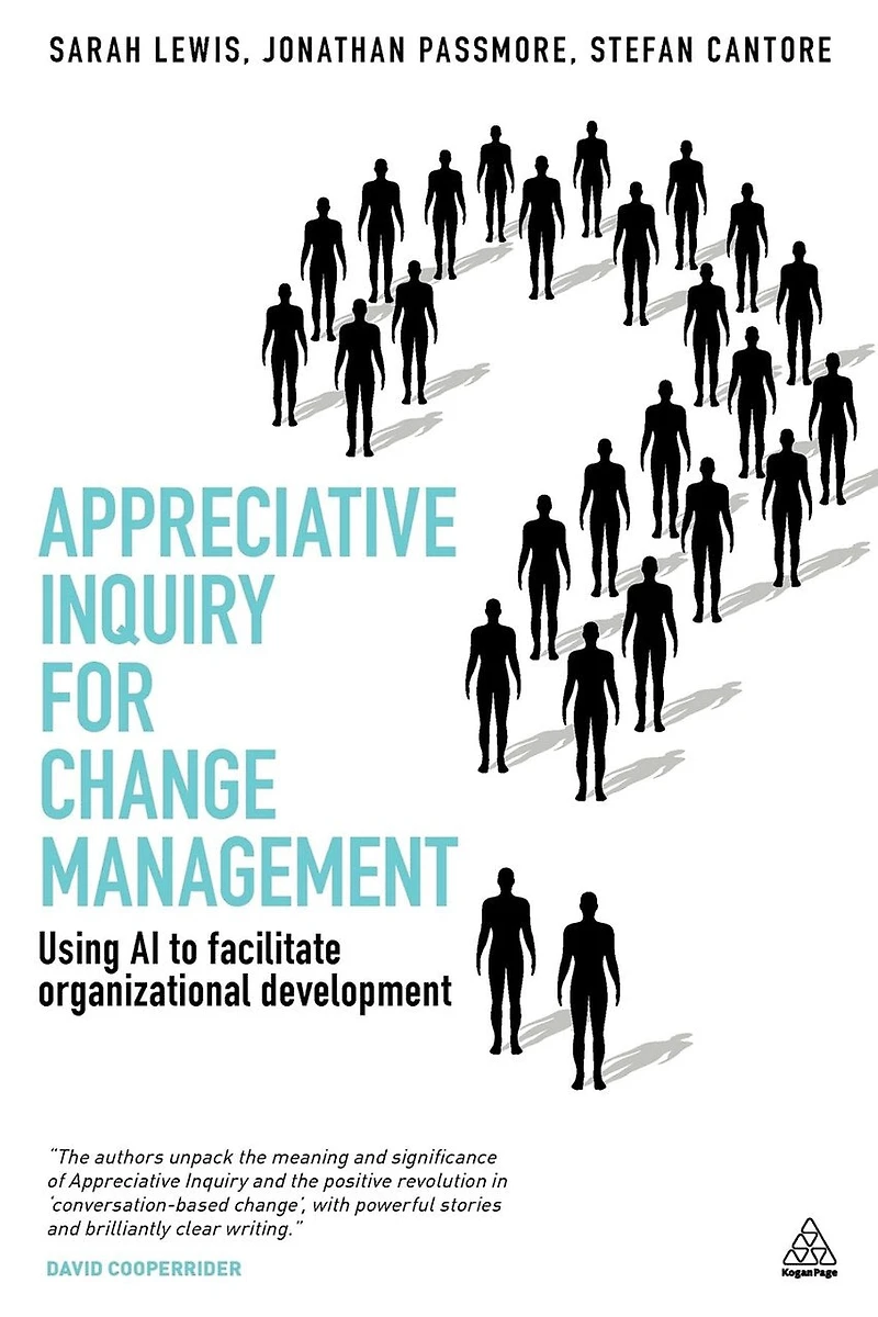 Appreciative Inquiry for Change Management: Using AI to Facilitate Organizational Development