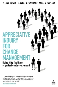 Appreciative Inquiry for Change Management: Using AI to Facilitate Organizational Development
