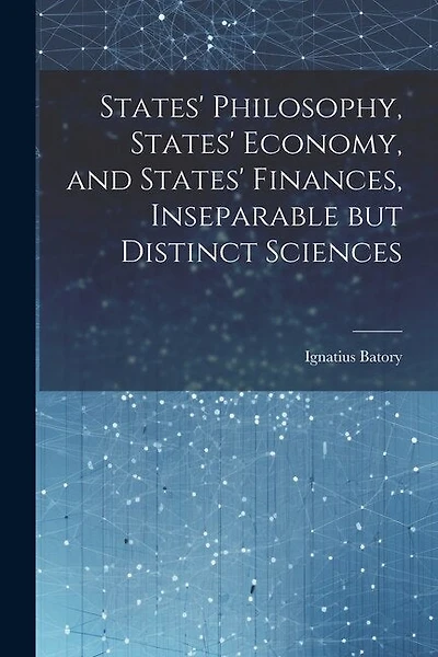 States' Philosophy, States' Economy, and States' Finances, Inseparable but Distinct Sciences
