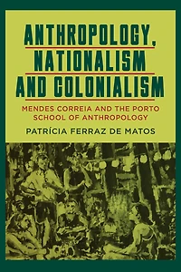 Anthropology, Nationalism and Colonialism: Mendes Correia the Porto School of Anthropology