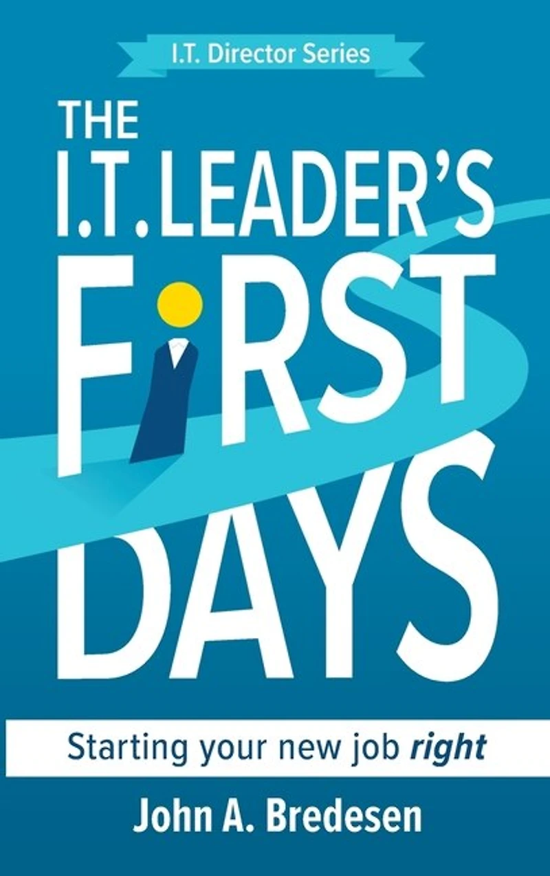 The I.T. Leader's First Days: Starting your new job right
