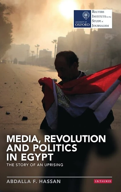 Media, Revolution And Politics Egypt: The Story Of An Uprising