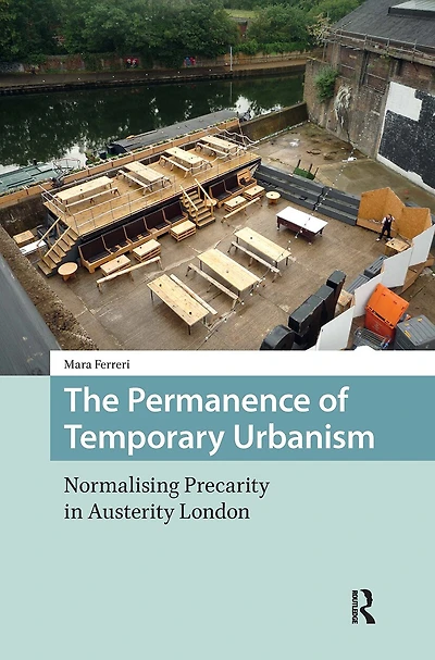 The Permanence of Temporary Urbanism: Normalising Precarity Austerity London