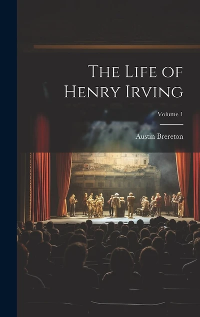 The Life of Henry Irving; Volume 1