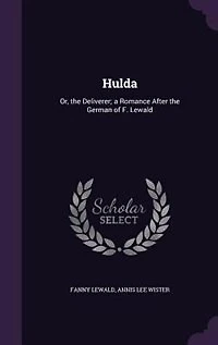 Hulda: Or, the Deliverer; a Romance After German of F. Lewald