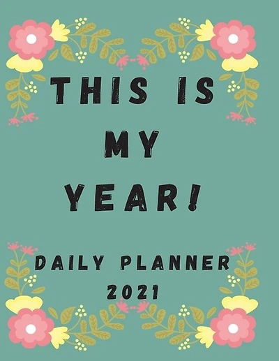 This Is My Year! Daily Planner 2021 To Stay Motivated: 8.5 X 11 Large 2021 Planner, One Page Per Day. A Perfect Daily Planner For Moms, Women, Men Or Stud