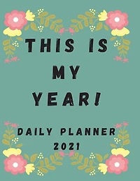 This Is My Year! Daily Planner 2021 To Stay Motivated: 8.5 X 11 Large 2021 Planner, One Page Per Day. A Perfect Daily Planner For Moms, Women, Men Or Stud