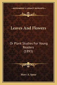 Leaves And Flowers: Or Plant Studies For Young Readers (1893)
