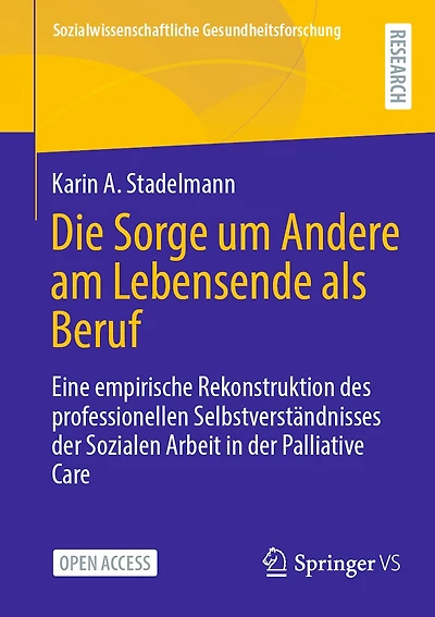 Die Sorge Um Andere Am Lebensende ALS Beruf: Eine Empirische Rekonstruktion Des Professionellen Selbstverständnisses Der Sozialen Arbeit in Der Palliative Care