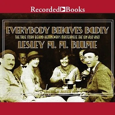 Everybody Behaves Badly: The True Story Behind Hemingway's Masterpiece Sun Also Rises