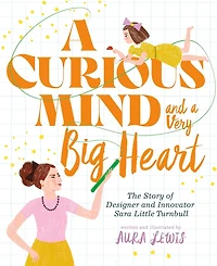 a Curious Mind and Very Big Heart: The Story of Designer Innovator Sara Little Turnbull