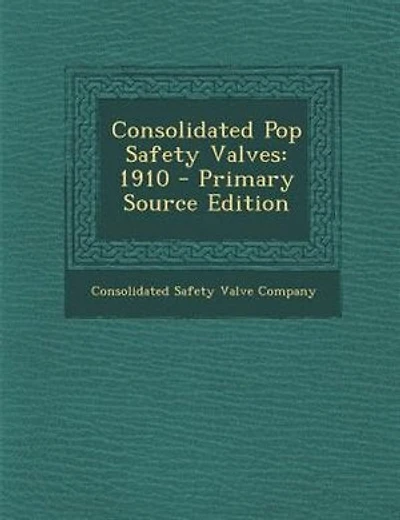 Consolidated Pop Safety Valves: 1910 - Primary Source Edition