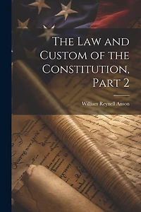 The Law and Custom of the Constitution, Part 2
