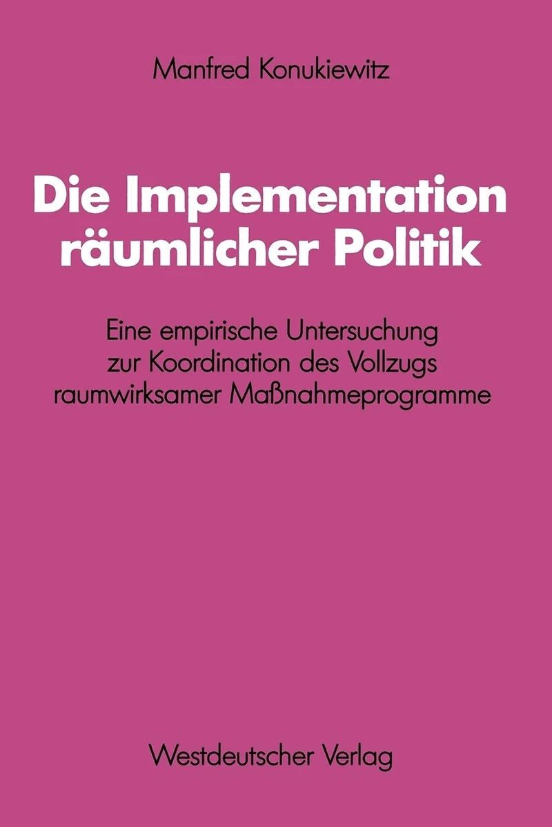 Die Implementation räumlicher Politik: Eine empirische Untersuchung zur Koordination des Vollzugs raumwirksamer Maßnahmeprogramme