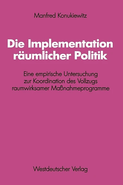 Die Implementation räumlicher Politik: Eine empirische Untersuchung zur Koordination des Vollzugs raumwirksamer Maßnahmeprogramme