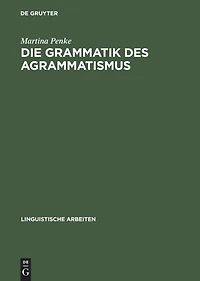 Die Grammatik des Agrammatismus: Eine linguistische Untersuchung zu Wortstellung und Flexion bei Broca-Aphasie