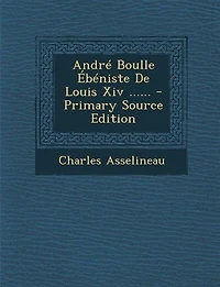 André Boulle Ébéniste De Louis Xiv ...... - Primary Source Edition
