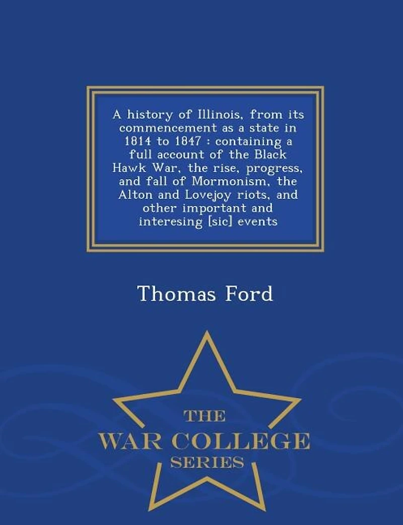 A history of Illinois, from its commencement as a state in 1814 to 1847: containing a full account of the Black Hawk War, the rise, progress, and fall of Mormonism, the Alt