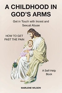 A Childhood God's Arms: GET Touch with Incest and HOW TO PAST THE PAIN Self-Help Book