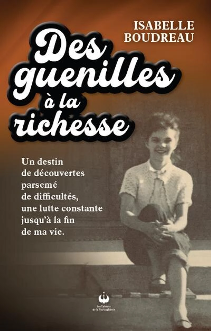 Des guenilles à la richesse: Un destin de découvertes parsemé difficultés, une lutte constante jusqu’à fin ma vie.