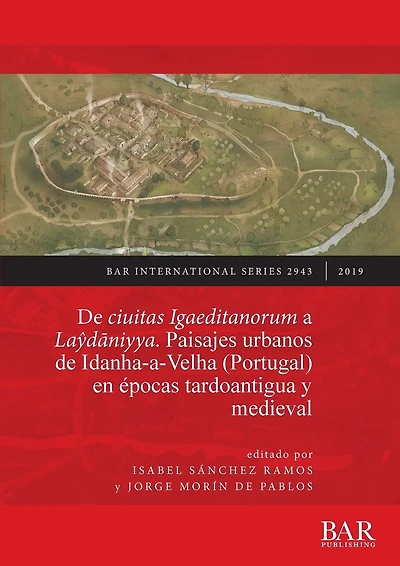 De ciuitas Igaeditanorum a Laŷdāniyya. Paisajes urbanos de Idanha-a-Velha (Portugal) en épocas tardoantigua y medieval