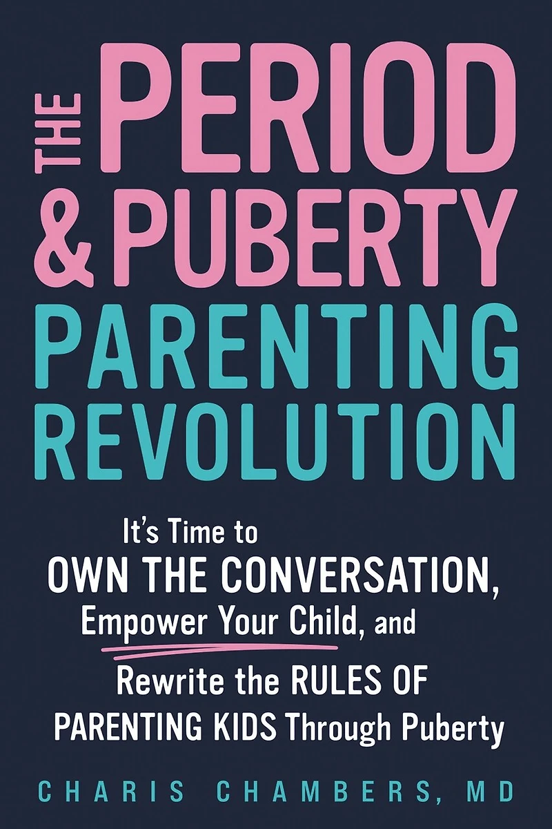 the Period and Puberty Parenting Revolution: It's Time to Own Conversation, Empower Your Child, Rewrite Rules of Kids through