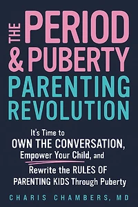 the Period and Puberty Parenting Revolution: It's Time to Own Conversation, Empower Your Child, Rewrite Rules of Kids through