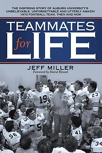 Teammates for Life: The Inspiring Story of Auburn University's Unbelievable, Unforgettable and Utterly Amazin' 1972 Football Team, Then Now