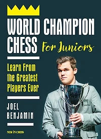 World Champion Chess for Juniors: Learn From the Greatest Players Ever