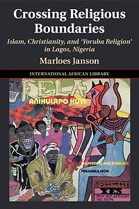 Crossing Religious Boundaries: Islam, Christianity, and ‘Yoruba Religion' Lagos, Nigeria