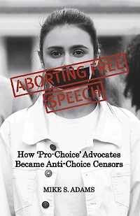 Aborting Free Speech: How ‘Pro-Choice’ Advocates Became Anti-Choice Censors
