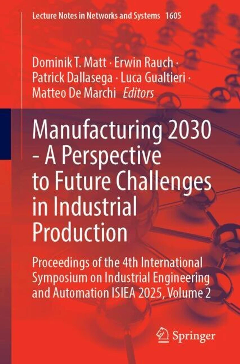 Manufacturing 2030 - A Perspective to Future Challenges Industrial Production: Proceedings of the 4th International Symposium on Engineering and Automation ISIEA 2025 18th EPIEM Conference 2025, Volume 2