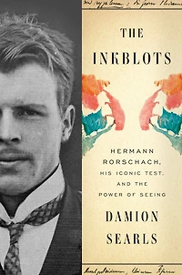 The Inkblots: Hermann Rorschach, His Iconic Test, And Power Of Seeing