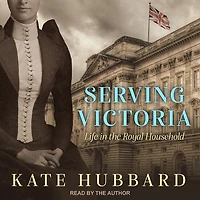 Serving Victoria Lib/E: Life the Royal Household